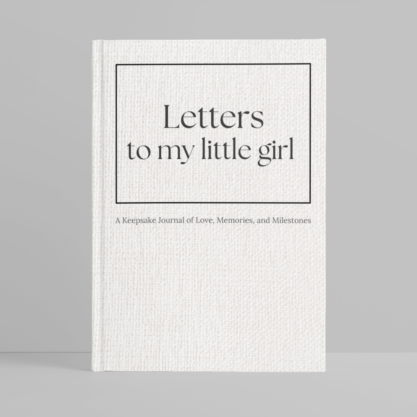 Letters to My Little Girl – A Mother’s Keepsake Journal of Love, Life & Legacy
