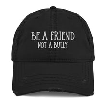 Load image into Gallery viewer, Be A Friend Not A Bully Embroidered Distressed Hat
