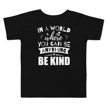 Load image into Gallery viewer, In a World Where You Can Be Anything Be Kind Toddler Tee
