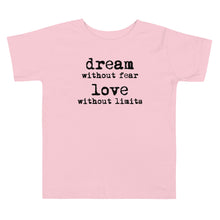 Load image into Gallery viewer, Dream Without Fear Love Without Limits Toddler Tee
