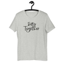 Load image into Gallery viewer, Better Together Short Sleeve Unisex Tee
