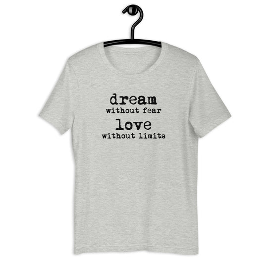 Dream Without Fear Love Without Limits Short Sleeve Unisex Tee