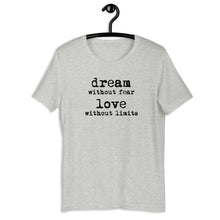 Load image into Gallery viewer, Dream Without Fear Love Without Limits Short Sleeve Unisex Tee
