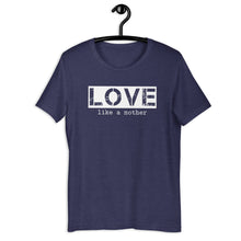 Load image into Gallery viewer, Love Like a Mother Unisex Tee
