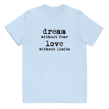 Load image into Gallery viewer, Dream Without Fear Love Without Limits Youth Tee
