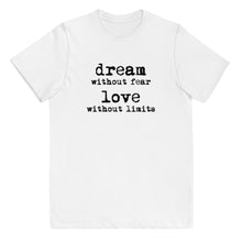 Load image into Gallery viewer, Dream Without Fear Love Without Limits Youth Tee
